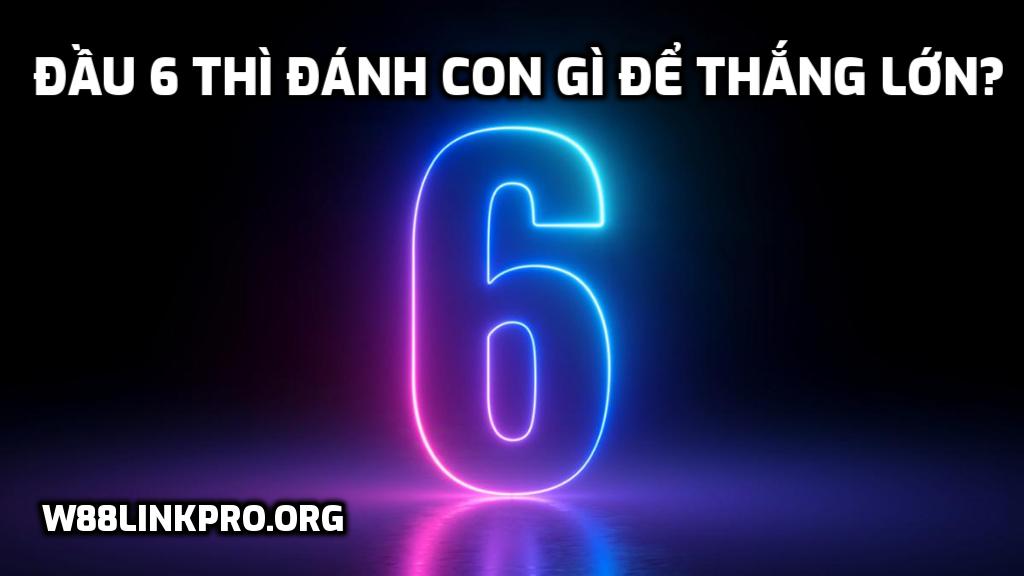 Đầu 6 thì đánh con gì để thắng lớn?